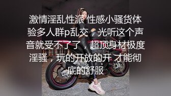 激情淫乱性派 性感小骚货体验多人群p乱交，光听这个声音就受不了了，超顶身材极度淫骚，玩的开放的开 才能彻底的舒服