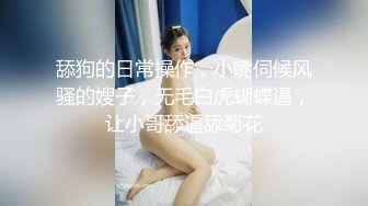 舔狗的日常操作，小嘴伺候风骚的嫂子，无毛白虎蝴蝶逼，让小哥舔逼舔菊花