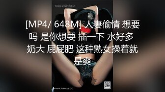 [MP4/ 648M] 人妻偷情 想要吗 是你想要 插一下 水好多 奶大 屁屁肥 这种熟女操着就是爽