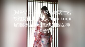 [MP4/ 659M] 极品高端泄密专约女神土豪级大神pickugirl约操极品神仙颜值外围女神 白虎美乳