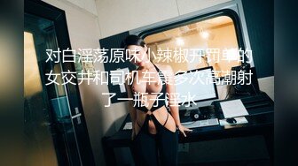 对白淫荡原味小辣椒开罚单的女交井和司机车震多次高潮射了一瓶子淫水