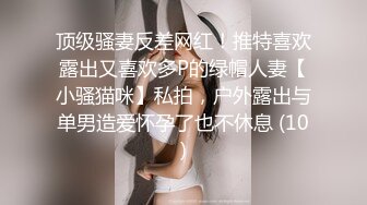 顶级骚妻反差网红！推特喜欢露出又喜欢多P的绿帽人妻【小骚猫咪】私拍，户外露出与单男造爱怀孕了也不休息 (10)