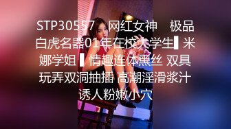 STP30557 ✿网红女神✿ 极品白虎名器01年在校大学生▌米娜学姐 ▌情趣连体黑丝 双具玩弄双洞抽插 高潮淫滑浆汁诱人粉嫩小穴