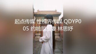 起点传媒 性视界传媒 QDYP005 约啪朋友妻 林思妤