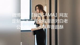 微博网红『赫连SAMA』网友定制淫水内裤全程淫语对白老公来喝我淫水呀声音超酥