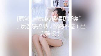 [原创] “baba操得我好爽”，反差感拉满，淫荡不堪（出完整版）