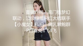 ⚫️⚫️重磅炸弹！高门槛梦幻联动，顶级绿帽网红大咖联手【小魔女】私拍，嫩乳嫩鲍群P白富美3飞4飞