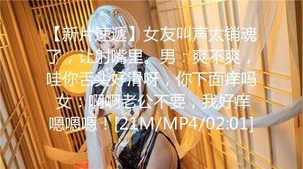 【新片速遞】女友叫声太销魂了，让射嘴里。男：爽不爽，哇你舌头好滑呀，你下面痒吗 女：啊啊老公不要，我好痒嗯嗯嗯！[21M/MP4/02:01]