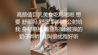 高颜值巨乳美女吃鸡啪啪 想要 舒服吗 舒服 啊啊老公射给我 身材高挑 鲍鱼粉嫩 被操的奶子哗哗 骚叫很优雅好听