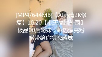 [MP4/644MB]【AI高清2K修复】10.20【七天高端外围】极品00后嫩妹，乖巧漂亮粉嫩带给你初恋感觉