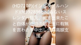 (HD720P)(インビジブルハンド)(fc3928966)知らないスレンダー巨乳、撮影出来たこと自体が奇跡の超上玉に有無を言わさず中出し含む高額支援。