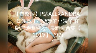 【自整理】P站ALEXANDRA C 调戏正在做饭的小姨子 在厨房地板后入   最新大合集【101V】  (97)