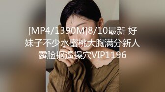 [MP4/1390M]8/10最新 好妹子不少水蜜桃大胸满分新人露脸抠逼操穴VIP1196