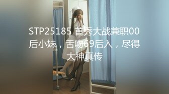 STP25185 首秀大战兼职00后小妹，舌吻69后入，尽得大神真传