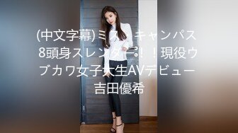 (中文字幕)ミス・キャンパス 8頭身スレンダー！！現役ウブカワ女子大生AVデビュー 吉田優希