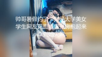 帅哥暑假约了个财经大学美女学生网友见面酒店开房抱起来草到她尖叫