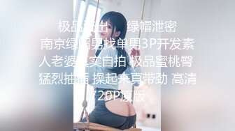 ㊙️极品流出㊙️绿帽泄密㊙️南京绿帽男找单男3P开发素人老婆真实自拍 极品蜜桃臀 猛烈抽插 操起来真带劲 高清720P原版