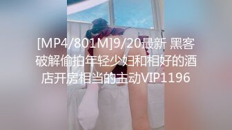 [MP4/801M]9/20最新 黑客破解偷拍年轻少妇和相好的酒店开房相当的主动VIP1196