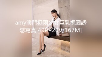 amy澳門極限少女巨乳視圖誘惑寫真[49P+20V/167M]