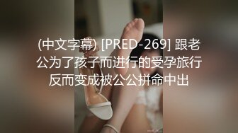 (中文字幕) [PRED-269] 跟老公为了孩子而进行的受孕旅行反而变成被公公拼命中出