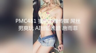 PMC481 蜜桃影像传媒 屌丝男爽玩 AI智能娃娃 唐雨菲