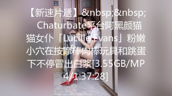 【新速片遞】&nbsp;&nbsp;✨Chaturbate平台阿黑颜猫猫女仆「Lucille Evans」粉嫩小穴在按摩棒肉棒玩具和跳蛋下不停冒出白浆[3.55GB/MP4/1:37:28]