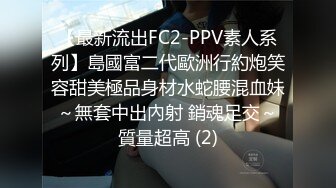 【最新流出FC2-PPV素人系列】島國富二代歐洲行約炮笑容甜美極品身材水蛇腰混血妹～無套中出內射 銷魂足交～質量超高 (2)