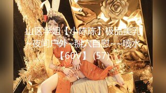 山区学姐【小陈陈】极品美乳~夜间户外~掰穴自慰~~喷水【60V】 (57)