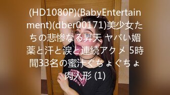 (HD1080P)(BabyEntertainment)(dber00171)美少女たちの悲惨なる昇天 ヤバい媚薬と汗と涙と連続アクメ 5時間33名の蜜汁ぐちょぐちょ肉人形 (1)