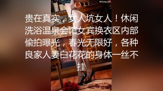 贵在真实，女人坑女人！休闲洗浴温泉会馆女宾换衣区内部偸拍曝光，春光无限好，各种良家人妻白花花的身体一丝不挂