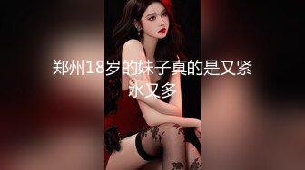 郑州18岁的妹子真的是又紧水又多