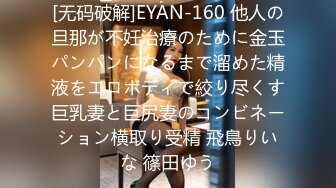 [无码破解]EYAN-160 他人の旦那が不妊治療のために金玉パンパンになるまで溜めた精液をエロボディで絞り尽くす巨乳妻と巨尻妻のコンビネーション横取り受精 飛鳥りいな 篠田ゆう