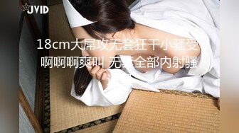 18cm大屌攻无套狂干小骚受 啊啊啊爽叫 无套全部内射骚逼里