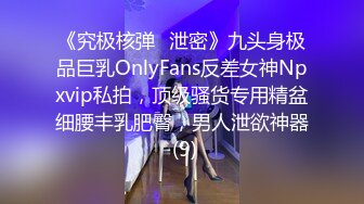 《究极核弹✅泄密》九头身极品巨乳OnlyFans反差女神Npxvip私拍，顶级骚货专用精盆细腰丰乳肥臀，男人泄欲神器 (9)