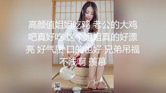 高颜值姐姐吃鸡 老公的大鸡吧真好吃 这个姐姐真的好漂亮 好气质 口的也好 兄弟吊福不浅啊 羡慕