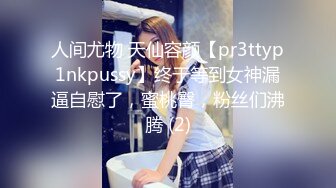 人间尤物 天仙容颜【pr3ttyp1nkpussy】终于等到女神漏逼自慰了，蜜桃臀，粉丝们沸腾 (2)