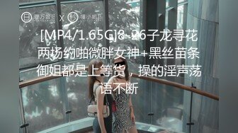 [MP4/1.65G]8-26子龙寻花两场约啪微胖女神+黑丝苗条御姐都是上等货，操的淫声荡语不断