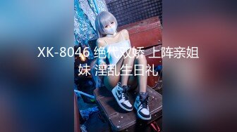 XK-8046 绝代双娇 上阵亲姐妹 淫乱生日礼