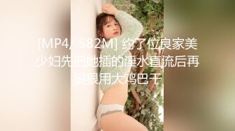 [MP4/ 588M] 磨人的小妖精露脸给小哥舔着鸡巴骚逼就流淫水真骚啊，让小哥多体位蹂躏爆草抽插