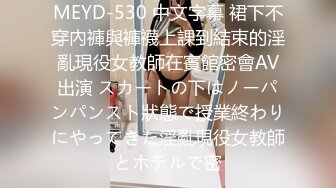 MEYD-530 中文字幕 裙下不穿內褲與褲襪上課到結束的淫亂現役女教師在賓館密會AV出演 スカートの下はノーパンパンスト狀態で授業終わりにやってきた淫亂現役女教師とホテルで密