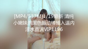 [MP4/537M]1/19最新 清纯小嫩妹用黑色振动棒插入逼内淫水直流VIP1196