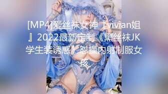 [MP4]爱丝袜女神『vivian姐』2022最新定制《黑丝袜JK学生装诱惑》怼操内射制服女孩