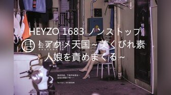 HEYZO 1683 ノンストップ！！アクメ天国～美くびれ素人娘を責めまくる～