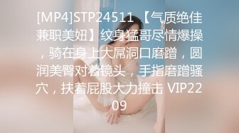 [MP4]STP24511 【气质绝佳兼职美妞】纹身猛哥尽情爆操，骑在身上大屌洞口磨蹭，圆润美臀对着镜头，手指磨蹭骚穴，扶着屁股大力撞击 VIP2209