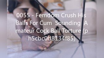 0055 - Femdom Crush His Balls For Cum  Sounding  Amateur Cock Ball Torture (ph5cbc0d8134f85)