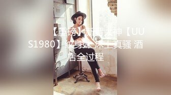 ⭐⭐⭐ 【重磅】新晋大神【UUS1980】纹身妹 床上真骚 酒店全过程