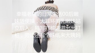 幸福老哥的日常生活00后嫩妹随便操，大耳环美乳嫩妹站立后入，特写打桩进进出出打桩，旁边还有个妹纸来大姨妈