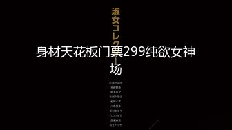 身材天花板门票299纯欲女神场