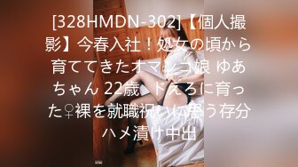 [328HMDN-302]【個人撮影】今春入社！処女の頃から育ててきたオマンコ娘 ゆあちゃん 22歳♪ドえろに育った♀裸を就職祝いに思う存分ハメ漬け中出