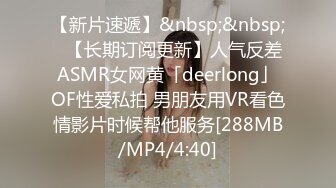 【新片速遞】&nbsp;&nbsp;✨【长期订阅更新】人气反差ASMR女网黄「deerlong」OF性爱私拍 男朋友用VR看色情影片时候帮他服务[288MB/MP4/4:40]